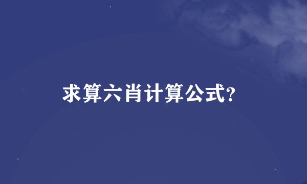 求算六肖计算公式？