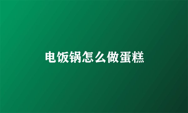 电饭锅怎么做蛋糕