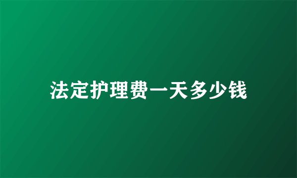 法定护理费一天多少钱