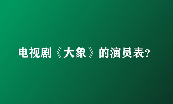 电视剧《大象》的演员表？