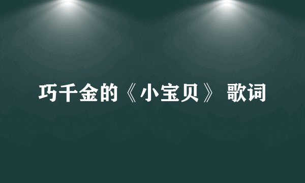 巧千金的《小宝贝》 歌词