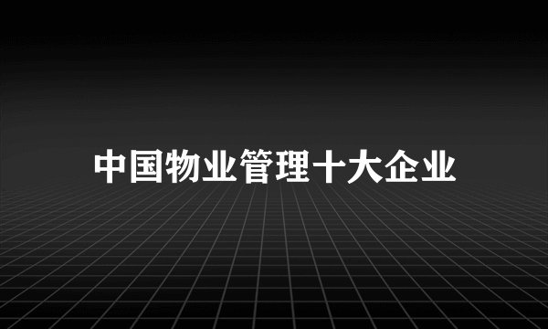 中国物业管理十大企业