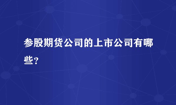 参股期货公司的上市公司有哪些?