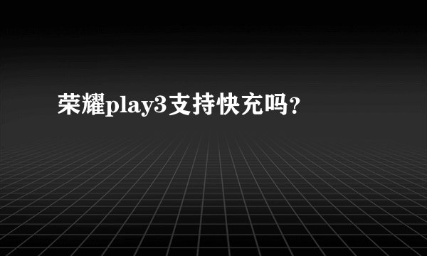 荣耀play3支持快充吗？