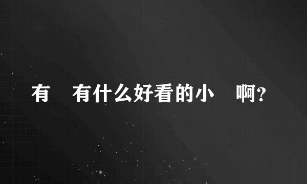 有沒有什么好看的小說啊？