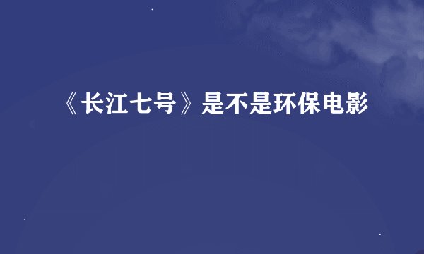 《长江七号》是不是环保电影