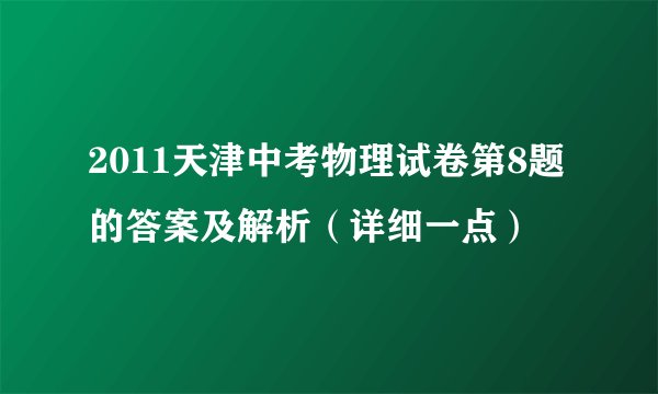 2011天津中考物理试卷第8题的答案及解析（详细一点）