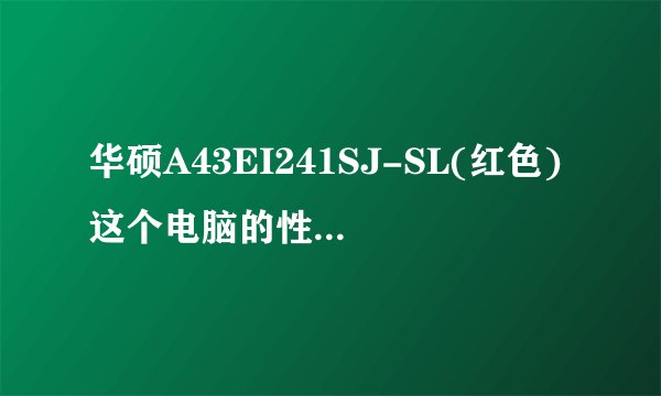 华硕A43EI241SJ-SL(红色)这个电脑的性价比怎么样？