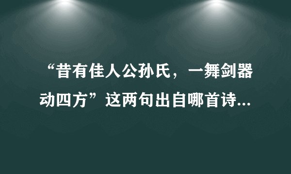 “昔有佳人公孙氏,一舞剑器动四方”这两句出自哪首诗?作者是谁?