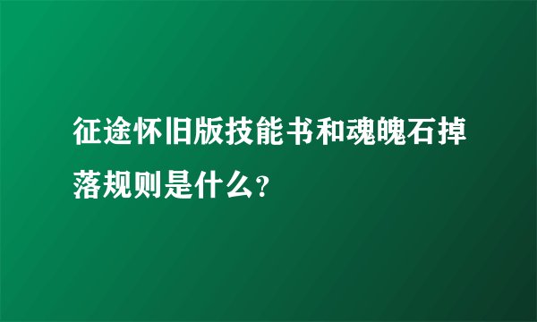 征途怀旧版技能书和魂魄石掉落规则是什么？