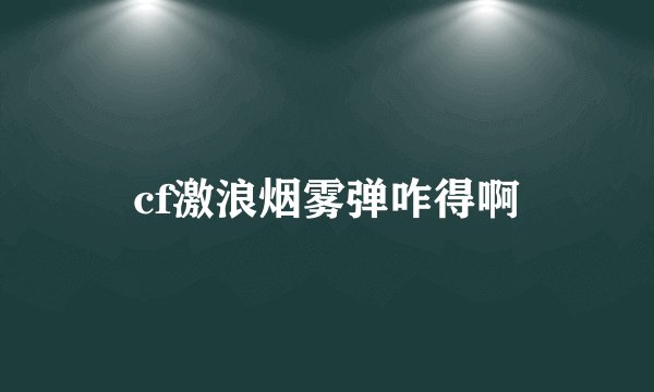 cf激浪烟雾弹咋得啊