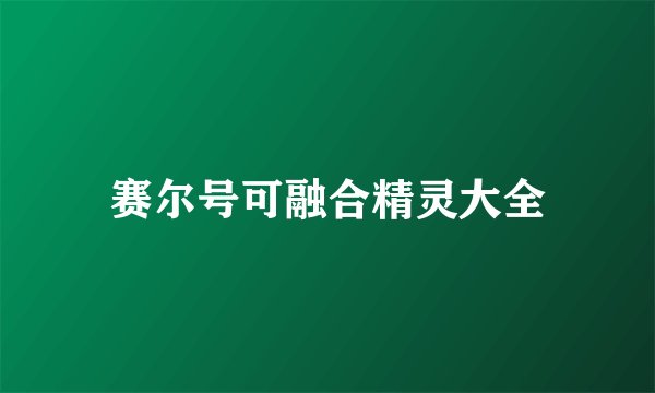 赛尔号可融合精灵大全
