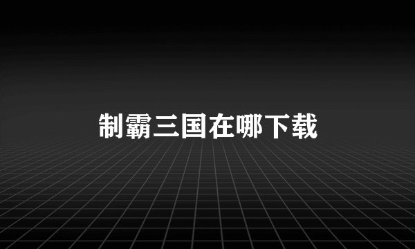 制霸三国在哪下载