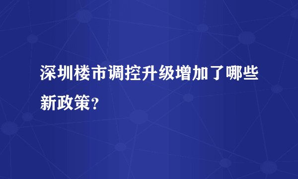 深圳楼市调控升级增加了哪些新政策？