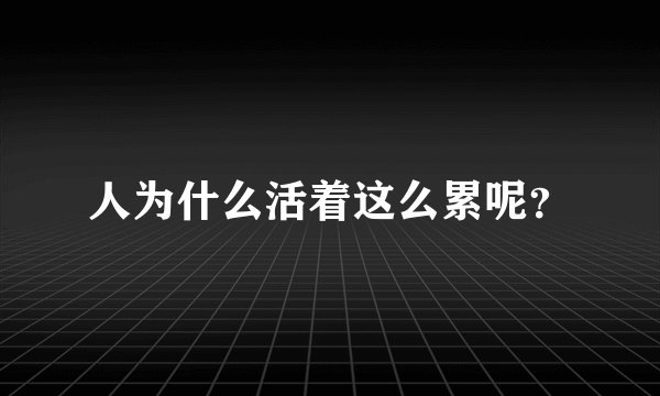 人为什么活着这么累呢？