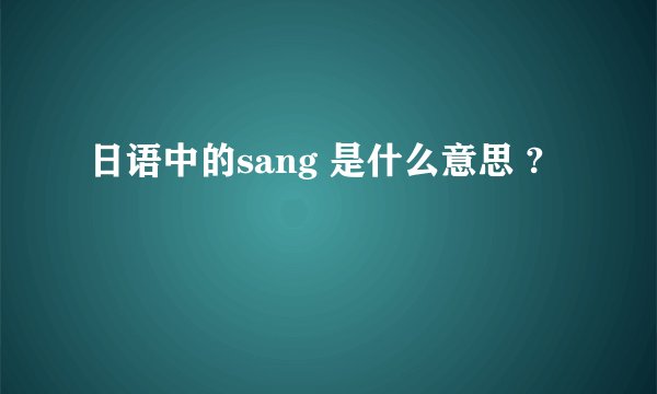 日语中的sang 是什么意思 ?