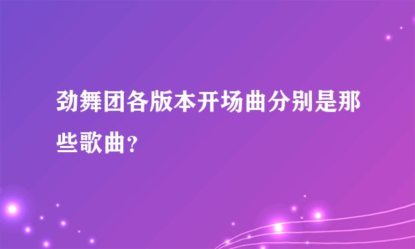 劲舞团各版本开场曲分别是那些歌曲?