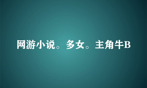 网游小说。多女。主角牛B