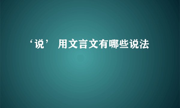 ‘说’ 用文言文有哪些说法