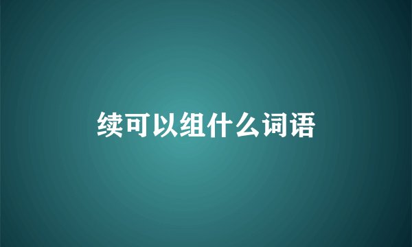 续可以组什么词语