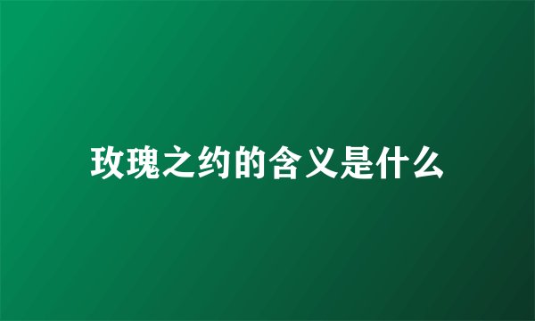 玫瑰之约的含义是什么