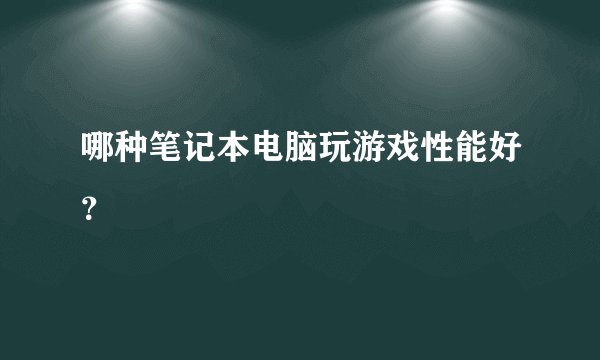 哪种笔记本电脑玩游戏性能好？