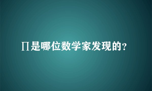 ∏是哪位数学家发现的？