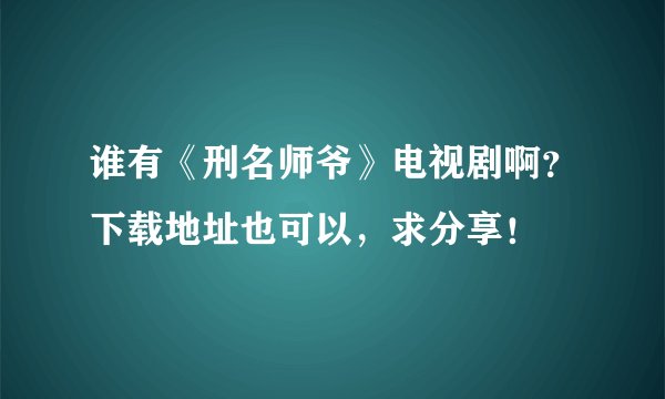 谁有《刑名师爷》电视剧啊?下载地址也可以,求分享!