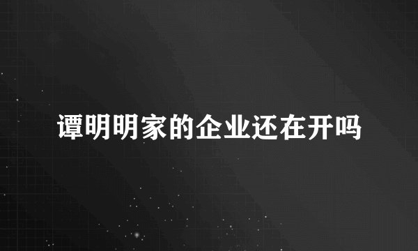 谭明明家的企业还在开吗