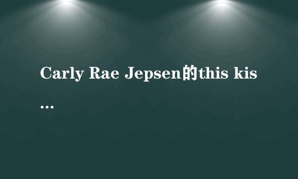 Carly Rae Jepsen的this kiss的中英文歌词~