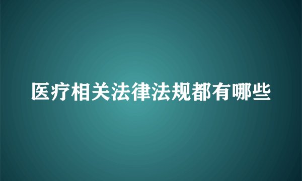 医疗相关法律法规都有哪些