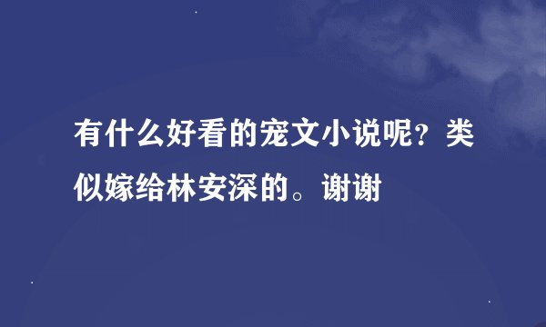 有什么好看的宠文小说呢？类似嫁给林安深的。谢谢