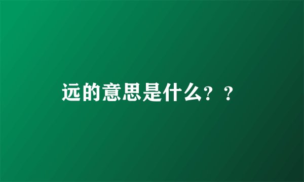 远的意思是什么？？