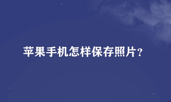 苹果手机怎样保存照片？