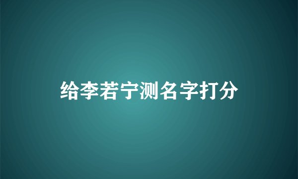 给李若宁测名字打分