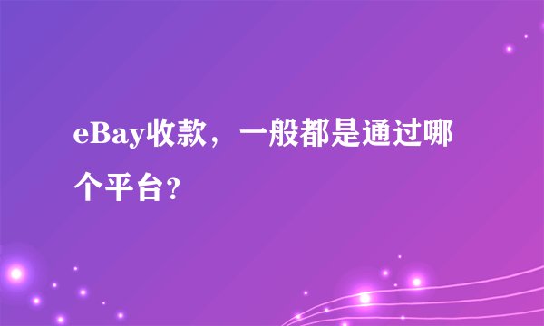 eBay收款，一般都是通过哪个平台？