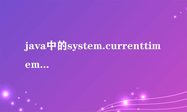java中的system.currenttimemillis()是什么东西?