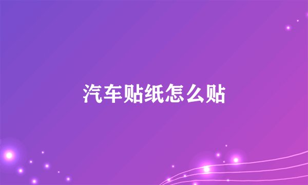 汽车贴纸怎么贴