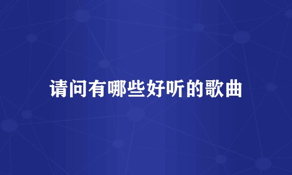 请问有哪些好听的歌曲
