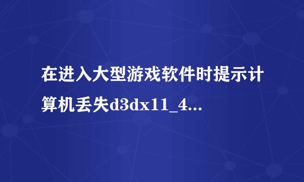 在进入大型游戏软件时提示计算机丢失d3dx11_43.dll应该怎么解决？