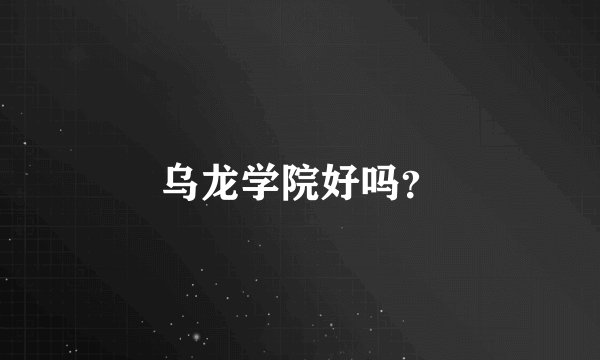 乌龙学院好吗？