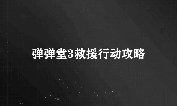 弹弹堂3救援行动攻略