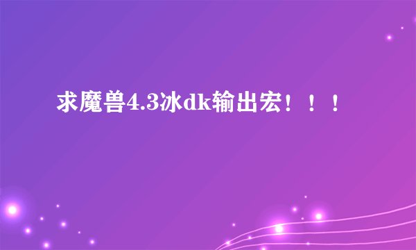 求魔兽4.3冰dk输出宏！！！