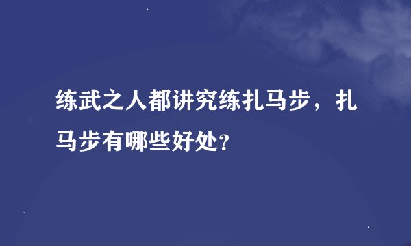 练武之人都讲究练扎马步,扎马步有哪些好处?