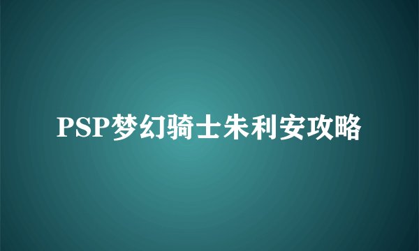 PSP梦幻骑士朱利安攻略
