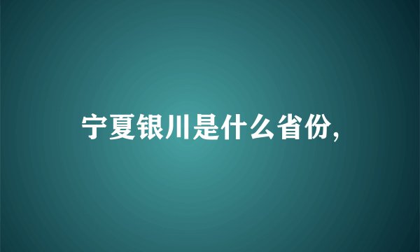 宁夏银川是什么省份,