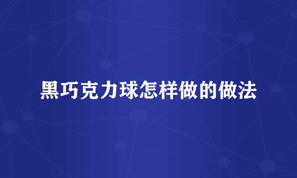 黑巧克力球怎样做的做法