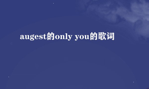 augest的only you的歌词