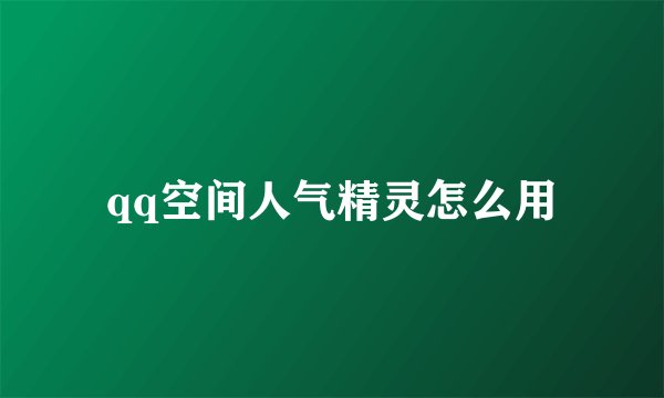 qq空间人气精灵怎么用