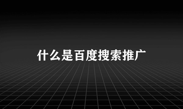 什么是百度搜索推广